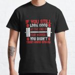If you still look good at the end of your workout, you didn’t train hard enough Classic T-Shirt RB0701 product Offical Saying Shirt Merch