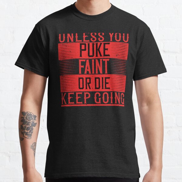 Unless you puke, faint, or die, keep going Classic T-Shirt RB0701 product Offical Saying Shirt Merch