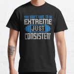 You don’t have to be extreme, just consistent Classic T-Shirt RB0701 product Offical Saying Shirt Merch