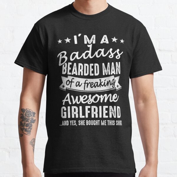 I'm A Badass Bearded Man Of A Freaking Awesome Girlfriend Classic T-Shirt RB0701 product Offical Saying Shirt Merch