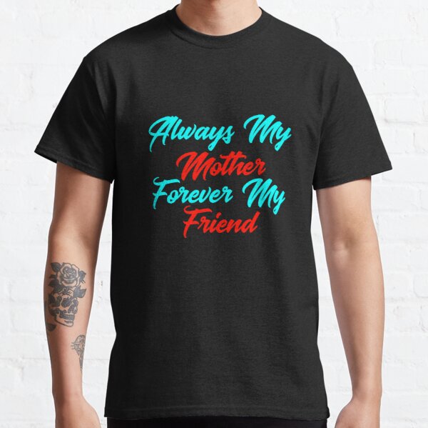 Always My Mother Forever My Friend Colorful Classic T-Shirt RB0701 product Offical Saying Shirt Merch