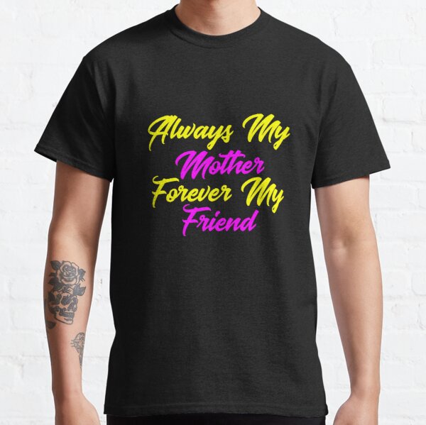 Always My Mother Forever My Friend1 Classic T-Shirt RB0701 product Offical Saying Shirt Merch