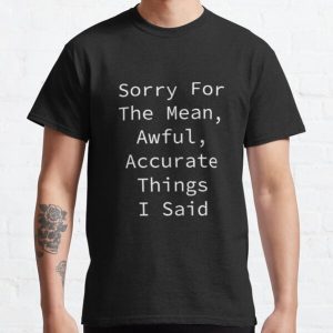 Sorry for the mean awful accurate things I said funny tshirts for womens graphic tee sayings sarcasm shirt gift women mens funny tshirts Classic T-Shirt RB0701 product Offical Saying Shirt Merch