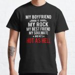 My boyfriend is my rock my best friend my soulmate and he's hot as hell Classic T-Shirt RB0701 product Offical Saying Shirt Merch