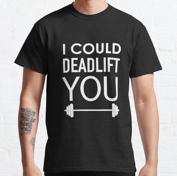 I Could Dead Weight Lift Deadlift Weightlifting Gym T Shirt Classic T-Shirt RB0701 product Offical Saying Shirt Merch