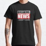 Breaking News I Don't Care Classic T-Shirt RB0801 product Offical Saying Shirt Merch