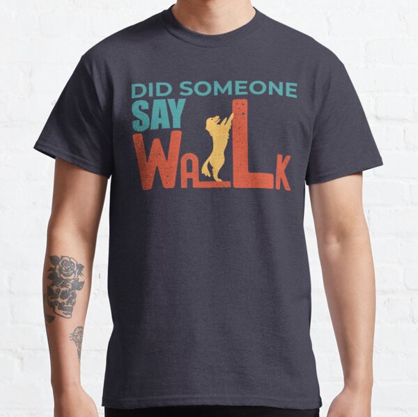 Did Someone Say Walk Classic T-Shirt RB0801 product Offical Saying Shirt Merch