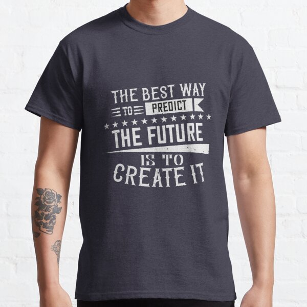 The best way to predict the future is to create it Classic T-Shirt RB0701 product Offical Saying Shirt Merch