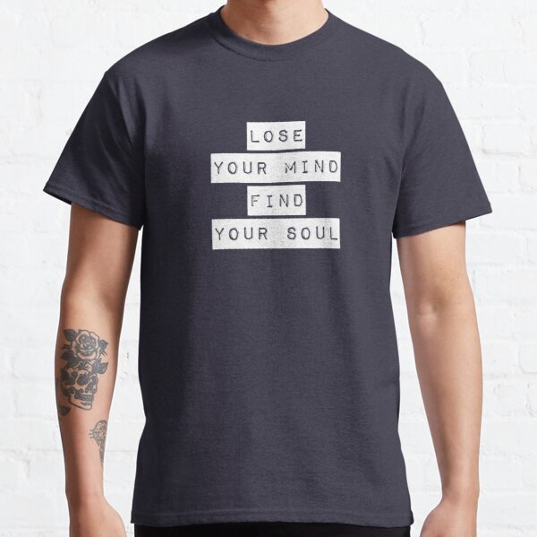 Lose your mind. Find your soul. Classic T-Shirt RB0701 product Offical Saying Shirt Merch