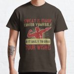 Sweat is magic. Cover yourself in it daily to grant your wishes Classic T-Shirt RB0701 product Offical Saying Shirt Merch