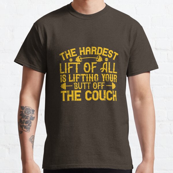 The hardest lift of all is lifting your butt off the couch Classic T-Shirt RB0701 product Offical Saying Shirt Merch