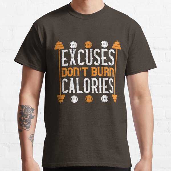 excuses don't burns calories Classic T-Shirt RB0701 product Offical Saying Shirt Merch