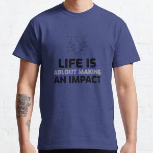 Life is about making an impact... Classic T-Shirt RB0701 product Offical Saying Shirt Merch