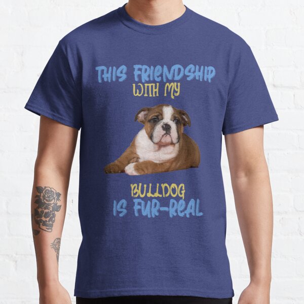 Bulldog - This Friendship With My Bulldog is Fur-Real Classic T-Shirt RB0701 product Offical Saying Shirt Merch