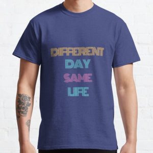 Different Day Same Life  Classic T-Shirt RB0701 product Offical Saying Shirt Merch
