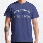 Life Update Still A Mess Classic T-Shirt RB0701 product Offical Saying Shirt Merch