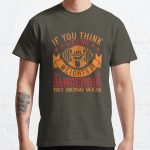 IF YOU THINK LIFTING WEIGHTS IS DANGEROUS, TRY BEING WEAK Classic T-Shirt RB0701 product Offical Saying Shirt Merch