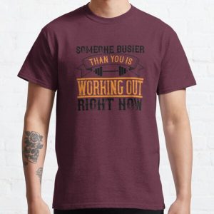 Someone busier than you is working out right now Classic T-Shirt RB0701 product Offical Saying Shirt Merch