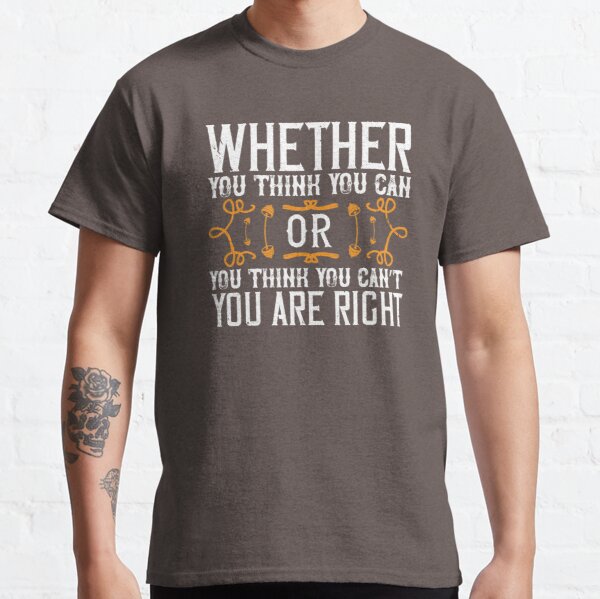 Whether you think you can, or you think you can’t, you’re right Classic T-Shirt RB0701 product Offical Saying Shirt Merch