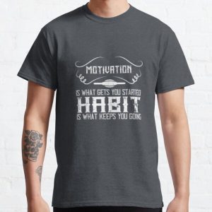 Motivation is what gets you started. Habit is what keeps you going Classic T-Shirt RB0701 product Offical Saying Shirt Merch