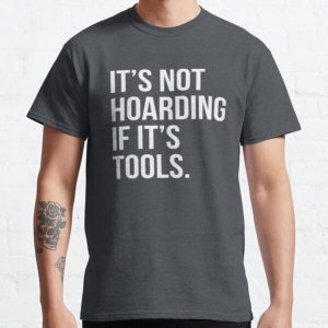 It's Not Hoarding If It's Tools Classic T-Shirt RB0801 product Offical Saying Shirt Merch
