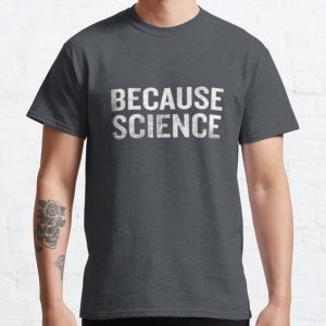 Because Science Funny Sarcastic Quote Nerd Gifts  Classic T-Shirt RB0801 product Offical Saying Shirt Merch