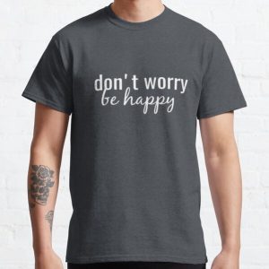 don't worry, be happy quote Classic T-Shirt RB0801 product Offical Saying Shirt Merch