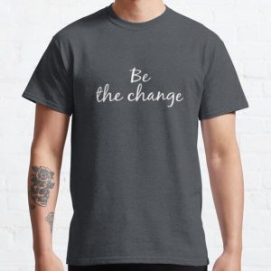 Be the change White Classic T-Shirt RB0801 product Offical Saying Shirt Merch