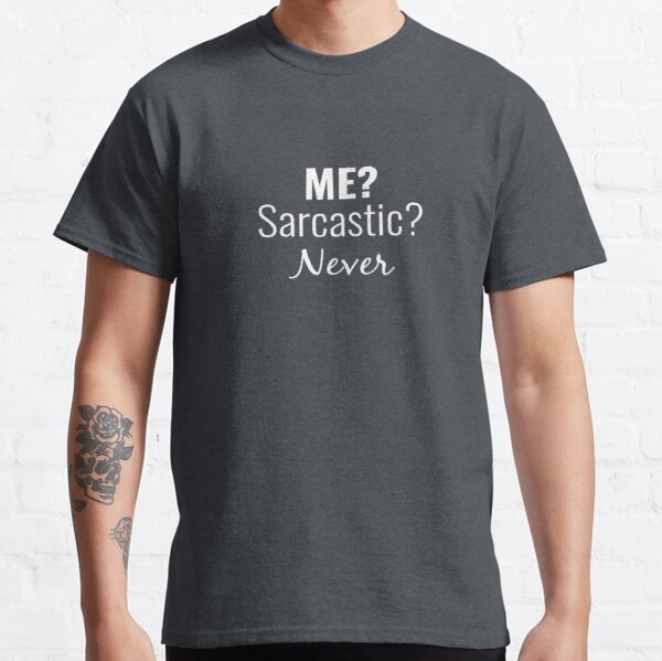 ME? Sarcastic?  Never. Quote Classic T-Shirt RB0801 product Offical Saying Shirt Merch