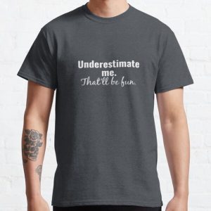 Underestimate  me.  That'll be fun. quote Classic T-Shirt RB0801 product Offical Saying Shirt Merch