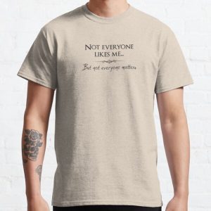 Not everyone likes me... but not everyone matters. Classic T-Shirt RB0701 product Offical Saying Shirt Merch