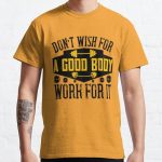 Don’t wish for a good body, work for it Classic T-Shirt RB0701 product Offical Saying Shirt Merch