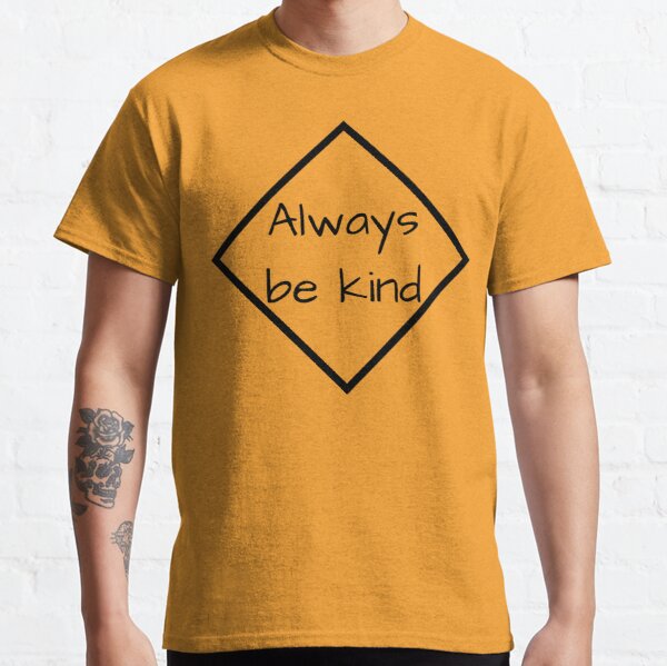 Always be kind t-shirt design Classic T-Shirt RB0701 product Offical Saying Shirt Merch