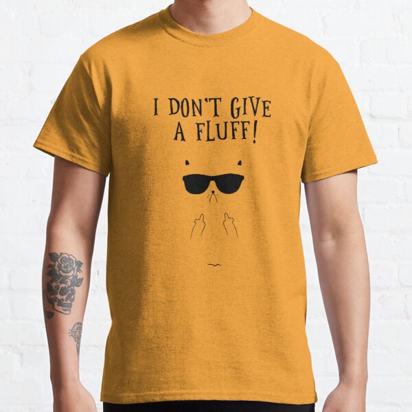 I Don't Give A Fluff! Funny Cat Lovers Tee Shirt Classic T-Shirt RB0701 product Offical Saying Shirt Merch