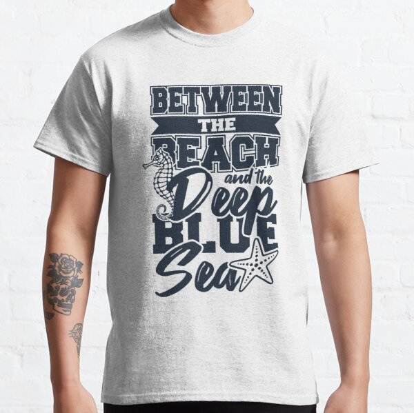 Between The Beach And The Deep Blue Sea Ocean Gift Classic T-Shirt RB0701 product Offical Saying Shirt Merch