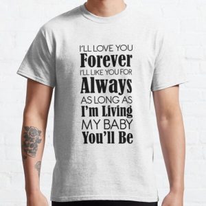 I will love you forever T-Shirt Classic T-Shirt RB0701 product Offical Saying Shirt Merch