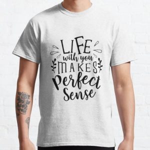 Life with you makes perfect Sense Quote for T-shirt Classic T-Shirt RB0701 product Offical Saying Shirt Merch