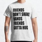 Friends don't shake hands, friends gotta hug Classic T-Shirt RB0701 product Offical Saying Shirt Merch