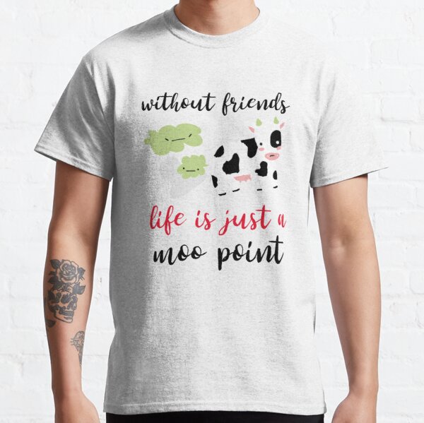Without friends life is just a moo point - Funny friendship quotes or sayings - friendship day design. Classic T-Shirt RB0701 product Offical Saying Shirt Merch