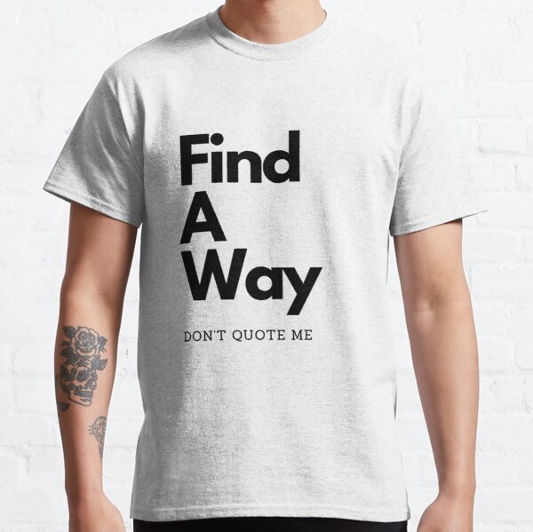 Find A Way Classic T-Shirt RB0701 product Offical Saying Shirt Merch
