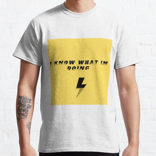 i know what I'm doing !! Classic T-Shirt RB0701 product Offical Saying Shirt Merch
