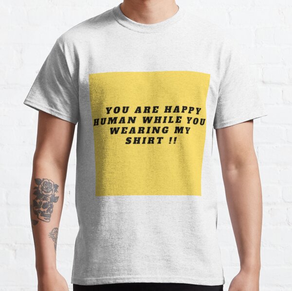you are happy human !! Classic T-Shirt RB0701 product Offical Saying Shirt Merch