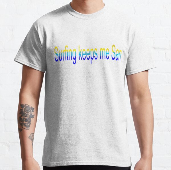 Surfing keeps me Sane Classic T-Shirt RB0701 product Offical Saying Shirt Merch