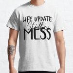 Life Update Still A Mess Funny Sayings Classic T-Shirt RB0701 product Offical Saying Shirt Merch
