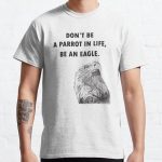 Don't Be A Parrot In Life , Be An Eagle Classic T-Shirt RB0701 product Offical Saying Shirt Merch