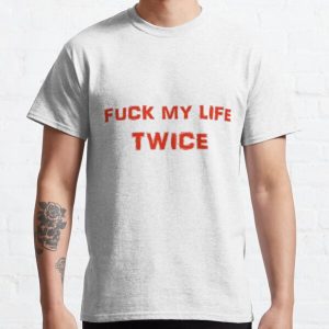 FUCK MY LIFE TWICE Classic T-Shirt RB0701 product Offical Saying Shirt Merch