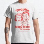 Tequila Happy Water For Fun People Classic T-Shirt RB0801 product Offical Saying Shirt Merch