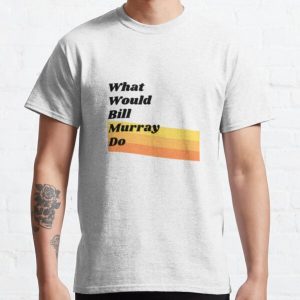 What Would Bill Murray Do  Classic T-Shirt RB0801 product Offical Saying Shirt Merch