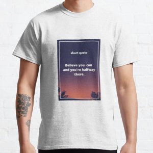 Believe you can and you're halfway there. Classic T-Shirt RB0801 product Offical Saying Shirt Merch