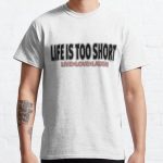 LIFE TOO SHORT,live love laugh Classic T-Shirt RB0801 product Offical Saying Shirt Merch